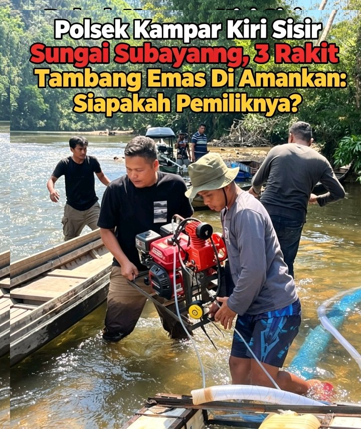 Polsek Kampar Kiri Sisir Sungai Subayang, 3 Rakit Tambang Emas Diamankan, Siapa Pemiliknya?